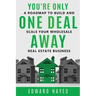 You're Only One Deal Away: A Roadmap To Build And Scale Your Wholesale Real Estate Business
