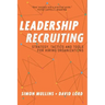 Leadership Recruiting: Strategy, Tactics and Tools for Hiring Organizations