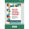 How to Be a Diversity and Inclusion Ambassador: Everyone's Role in Helping All Feel Accepted, Engaged, and Valued [Large Print 16 Pt Edition]