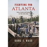 Fighting for Atlanta: Tactics, Terrain, and Trenches in the Civil War