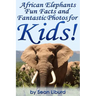 African Elephants Fun Facts and Fantastic Photos for Kids!: Learn About African Animals