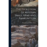 The Evolution of Modern Small Arms and Ammunition