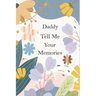 Daddy, Tell Me Your Memories: A Father's Guided Life Story Journal To Fill In And Give Back
