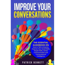 Improve Your Conversations: The Essential Guidebook on How to Talk to Anyone, Improve Your Social Skills, People Skills, Verbal Communication and