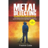 Metal Detecting Beginners to Pro Guide (2020 Edition): A Quick Beginners Guide to Pin Pointing Hidden Treasures at Beaches, underwater etc and the rig