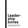 Leadership Bones: 5 Lessons to Lead Anyone, Anywhere, Anytime