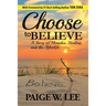 Choose to Believe: A Story of Miracles, Healing, and the Afterlife
