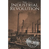 The Industrial Revolution: A History From Beginning to End
