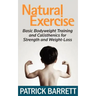 Natural Exercise: Basic Bodyweight Training and Calisthenics for Strength and Weight-loss