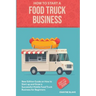 Food truck business: New Edition guide on How to Start up and Grow a Successful Mobile Food Truck Business for Beginners