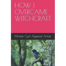 How I Overcame Witchcraft