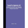 Legend In Japanese Art; A Description Of Historical Episodes, Legendary Characters, Folk-Lore Myths, Religious Symbolism
