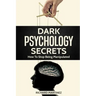 Dark Psychology Secrets: How To Stop Being Manipulated