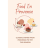 Food In Provence: Classic Dishes From Provence To Try This Season: Provence Travel Guides