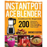Instant Pot Ace Blender Cookbook for Beginners: 200 Delicious Recipes to Gain Energy, Lose Weight & Feel Great