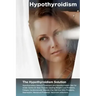 Hypothyroidism: The Hypothyroidism Solution. Hypothyroidism Natural Treatment and Hypothyroidism Diet for Under Active Or Slow Thyroid