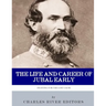 Fighting for the Lost Cause: The Life and Career of General Jubal Early