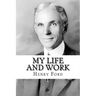 My Life and Work: The Autobiography of Henry Ford