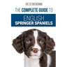 The Complete Guide to English Springer Spaniels: Learn the Basics of Training, Nutrition, Recall, Hunting, Grooming, Health Care and more