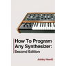 How To Program Any Synthesizer: Second Edition