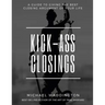 Kick-Ass Closings: A Guide to Giving the Best Closing Argument of Your Life