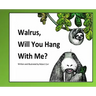 Walrus, Will You Hang With Me?