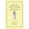 How to Tell a Story: An Ancient Guide to the Art of Storytelling for Writers and Readers