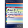 Melanie Klein: Early Analysis, Play, and the Question of Freedom