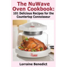 The Nuwave Oven Cookbook: 101 Delicious Recipes for the Countertop Connoisseur