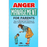 Anger Management for Parents: How to Manage your Emotions & Raise a Happy and Confident Child