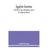 Egyptian grammar: with table of signs, bibliography, exercises for reading and glossary