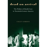 Dead on Arrival: The Politics of Health Care in Twentieth-Century America