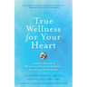 True Wellness for Your Heart: Combine The Best Of Western And Eastern Medicine For Optimal Heart Health