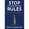 Stop Following the Rules: The Real-World Guide to Building Financial Security