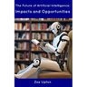 The Future of Artificial Intelligence: Impacts and Opportunities