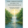 The Christian's Guide to Psychedelics: Finding Hope and Healing Through God's Creation