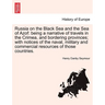 Russia on the Black Sea and the Sea of Azof: Being a Narrative of Travels in the Crimea, and Bordering Provinces; With Notices of the Naval, Military