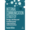 Internal Communication Strategy: Design, Develop and Transform Your Organizational Communication