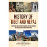 History of Tibet and Nepal: A Captivating Guide to Ancient Kingdoms, Spiritual Traditions, and Their Resilience Through Modern Times