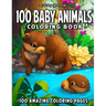 100 Baby Animals: A Coloring Book Featuring 100 Incredibly Cute and Lovable Baby Animals from Forests, Jungles, Oceans and Farms for Hou