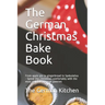 The German Christmas Bake Book: From apple pie to gingerbread to Spekulatius - Spend this Christmas comfortably with the most delicious German pastrie