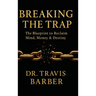 Breaking the Trap: The Blueprint To Reclaim Mind, Money And Destiny