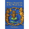 Without Animals Life Is Not Worth Living