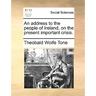 An Address to the People of Ireland, on the Present Important Crisis.