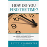 How Do You Find The Time?: A Guide To Time Management And Personal Development Techniques That Can Double Efficiency And Lead To Professional Growth.