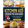 Kitchen Aid Cookbook for Home Bakers: A Collection of Delectable Creations from Your Stand Mixer