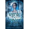 Wyrde and Wayward