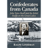 Confederates from Canada: John Yates Beall and the Rebel Raids on the Great Lakes