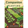 Companion Planting: The Ultimate Guide to Organic Gardening Tips, Plant Pairings, and Pest Control Strategies for Maximizing Harvests