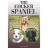 The Cocker Spaniel: A Complete and Comprehensive Owners Guide To: Buying, Owning, Health, Grooming, Training, Obedience, Understanding and